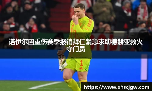诺伊尔因重伤赛季报销拜仁紧急求助德赫亚救火守门员