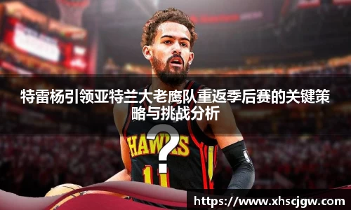 特雷杨引领亚特兰大老鹰队重返季后赛的关键策略与挑战分析